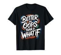 Better an Oops Than a What If - Citation de Motivation T-Shirt