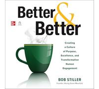 Better and Better: Creating a Culture of Purpose, Excellence and Transformative Human Engagement