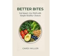 Better Bites: Eat Smart, Live Well with Simple Healthy Choices