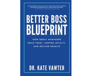Better Boss Blueprint: How Great Managers Build Trust, Inspire Loyalty, and Deliver Results