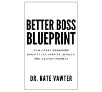 Better Boss Blueprint How Great Managers Build Trust, Inspire Loyalty, and Deliver Results - Kate Vawter - Shalimar Business Press - ebook (ePub) - Livre