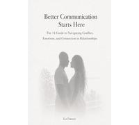 Better Communication Starts Here: The #1 Guide to Navigating Conflict, Emotions, and Connection in Relationships