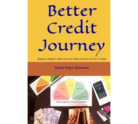 Better Credit Journey: Steps to Repair, Rebuild, and Take Control of Your Credit