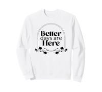 Better Days are Here (déclaration Positive) Sweatshirt
