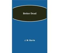 Better Dead - J. M. Barrie - Alpha Editions - Livre en Anglais J. M. BarrieJ. M. Barrie (Auteur)