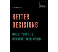 Better Decisions: How To Be A Change Maker. Making Decisions In A Fast World.