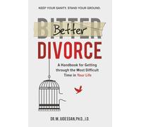 Better Divorce: A Handbook for Getting Through the Most Difficult Time in Your Life.