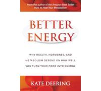 Better Energy: Why Health, Hormones, and Metabolism Depend on How Well You Turn Your Food Into Energy