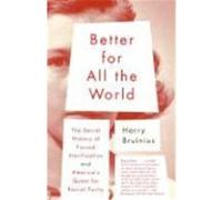 Better for All the World: The Secret History of Forced Sterilization and America's Quest for Racial Purity Bruinius, Harry (Auteur)