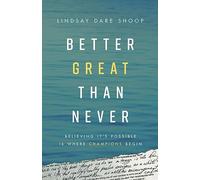 Better Great Than Never: Believing It's Possible Is Where Champions Begin