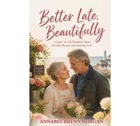 Better Late, Beautifully: A Later-in-Life Romance About Second Chances and Starting Over