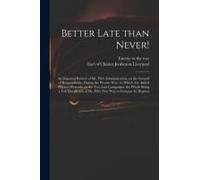 Better Late Than Never!: An Impartial Review Of Mr. Pitt's Administration, On The Ground Of Responsibility, During The Present War: To Which Ar