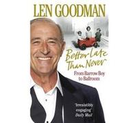 Better Late Than Never by Len Goodman Paperback Book Len Goodman (Auteur)