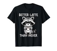 Better Latte Than Never T-Shirt