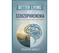 Better Living with Schizophrenia: A Practical Plan for Calm, Strength, and Progress