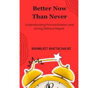 Better Now Than Never: Understanding Procrastination and Acting Without Regret