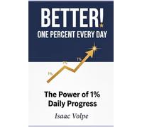 BETTER! ONE PERCENT EVERY DAY The Power of 1% Daily Progress: Simple tasks for great results