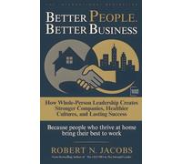 Better People. Better Business: How Whole-Person Leadership Creates Stronger Companies, Healthier Cultures, and Lasting Success. Because people who thrive at home bring their best to work.