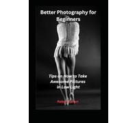 Better Photography for Beginners: Tips on How to Take Awesome Pictures in Low Light