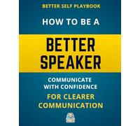Better Self Playbook - How to Be a Better Speaker: Communicate with Confidence for Clearer Communication