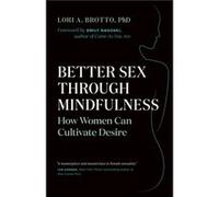 Better Sex Through Mindfulness by Lori A. Brotto Lori A. Brotto (Auteur)
