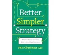Better, Simpler Strategy: A Value-Based Guide to Exceptional Performance