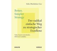 Better, Simpler Strategy - Der radikal einfache Weg zu strategischer Exzellenz: Value-basiert entscheiden. Mehrwert schaffen.