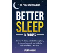 Better Sleep in 30 Days - The Practical Guide Book: Proven Techniques to Fall Asleep Fast, Overcome Insomnia and Wake Up Refreshed Every Morning