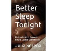 Better Sleep Tonight: Fix Your Rest in 7 Days with Simple, Science-Backed Hacks