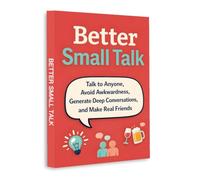 Better Small Talk - Talk to Anyone, Avoid Awkwardness and Build Real Connections
