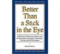 Better Than a Stick in the Eye: A Method for Resolving Conflicts and Bringing about Changes in Marriages, Families, and the Workplace Graham Jr, Ziba (Auteur)