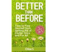 Better Than Before 5 ManuscriptsTime to book Yourself from Getting Rid of Clutter Once and For All - Chloe S - Amazon Digital Services LLC KDP - Livre en Chloe SChloe S (Auteur)