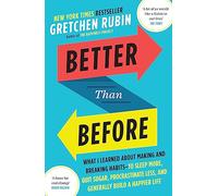 Better Than Before: What I Learned About Making and Breaking Habits - to Sleep More, Quit Sugar, Procrastinate Less, and Generally Build a Happier Life
