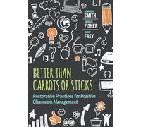Better Than Carrots or Sticks: Restorative Practices for Positive Classroom Management