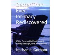 Better Than Ever: Intimacy Rediscovered: With a Focus on the Penal Implant- 25 Ways to Laugh, Love, and Have Fun