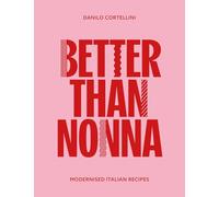 Better Than Nonna: Modernised Italian Recipes