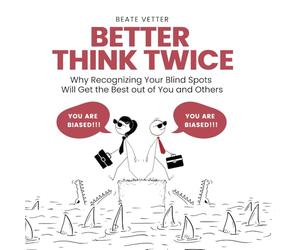 Better Think Twice: Why Recognizing Your Blind Spots Will Get the Best out of You and Others