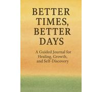 Better Times, Better Days: A Guided Journal for Healing, Growth, and Self-Discovery