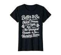 Better to Be Old At Gym Than Young in Nursing Home T-Shirt Graphique avec Valeur