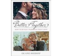 Better Together: How to Build a Marriage that Lasts