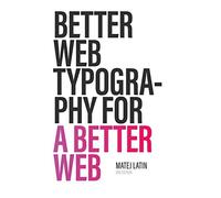 Better Web Typography For A Better Web (Second Edition)