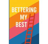 BETTERING MY BEST: A Practical Guide to Self-Improvement and Developing Inner Strength