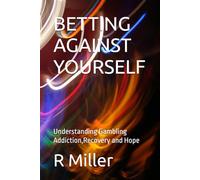 BETTING AGAINST YOURSELF: Understanding Gambling Addiction,Recovery and Hope