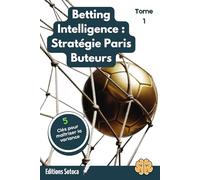 Betting Intelligence - Tome 1 : Stratégie Paris Buteurs: L'approche mathématique pour transformer vos combinés en investissements rentables grâce aux xG