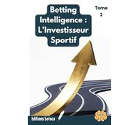 Betting Intelligence - Tome 3 : L'Investisseur Sportif: Sortez de la Rat Race : Stratégies de rente passive sur les marchés Futures et Outrights