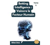 Betting Intelligence - Tome 5 : Vaincre le Facteur Humain: Maîtriser la psychologie de l'exécution pour transformer vos modèles en succès réels.