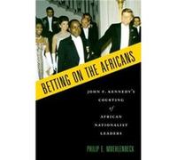 Betting on the Africans by Muehlenbeck Philip E. Professorial Lecturer Professorial Lecturer The George Washington University Montgomery Village MD United Muehlenbeck, Philip E. (Professorial Lecturer