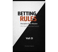 Betting Rules: Discipline Over Illusion. Why Most Bettors Lose Control
