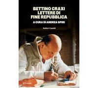 Bettino Craxi. Lettere di fine Repubblica