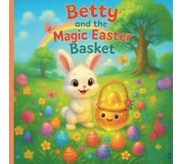Betty and the Magic Easter Basket: A magical Easter adventure with a curious bunny named Betty.